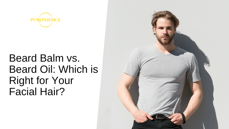 Beard Balm vs. Beard Oil: Which is Right for Your Facial Hair?